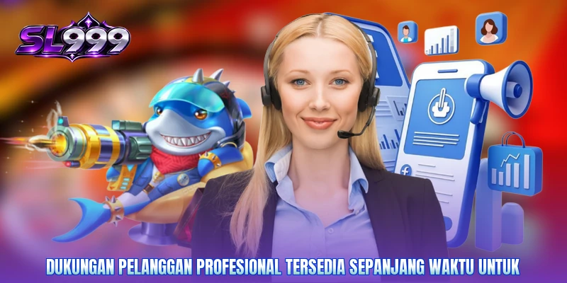 Dukungan pelanggan profesional tersedia sepanjang waktu untuk