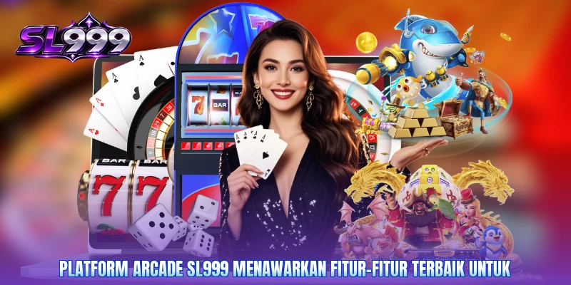 Platform arcade SL999 menawarkan fitur-fitur terbaik untuk
