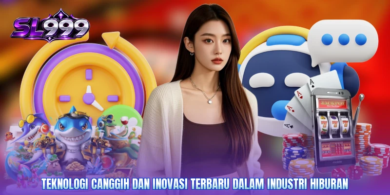 Teknologi canggih dan inovasi terbaru dalam industri hiburan